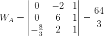 \dpi{120} W_{A}=\begin{vmatrix} 0 & -2& 1\\ 0 & 6 & 1\\ -\frac{8}{3}& 2 & 1 \end{vmatrix}=\frac{64}{3}
